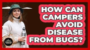 How Can Campers Avoid Disease From Bugs? - Exploring Campgrounds