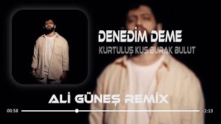 Kurtuluş Kuş & Burak Bulut - Denedim Deme ( Ali Güneş Remix ) Resimi