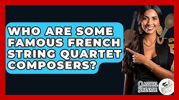 Who Are Some Famous French String Quartet Composers? - Classical Serenade
