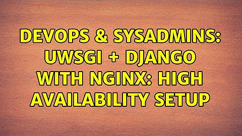 DevOps & SysAdmins: uwsgi + Django with nginx: High Availability Setup