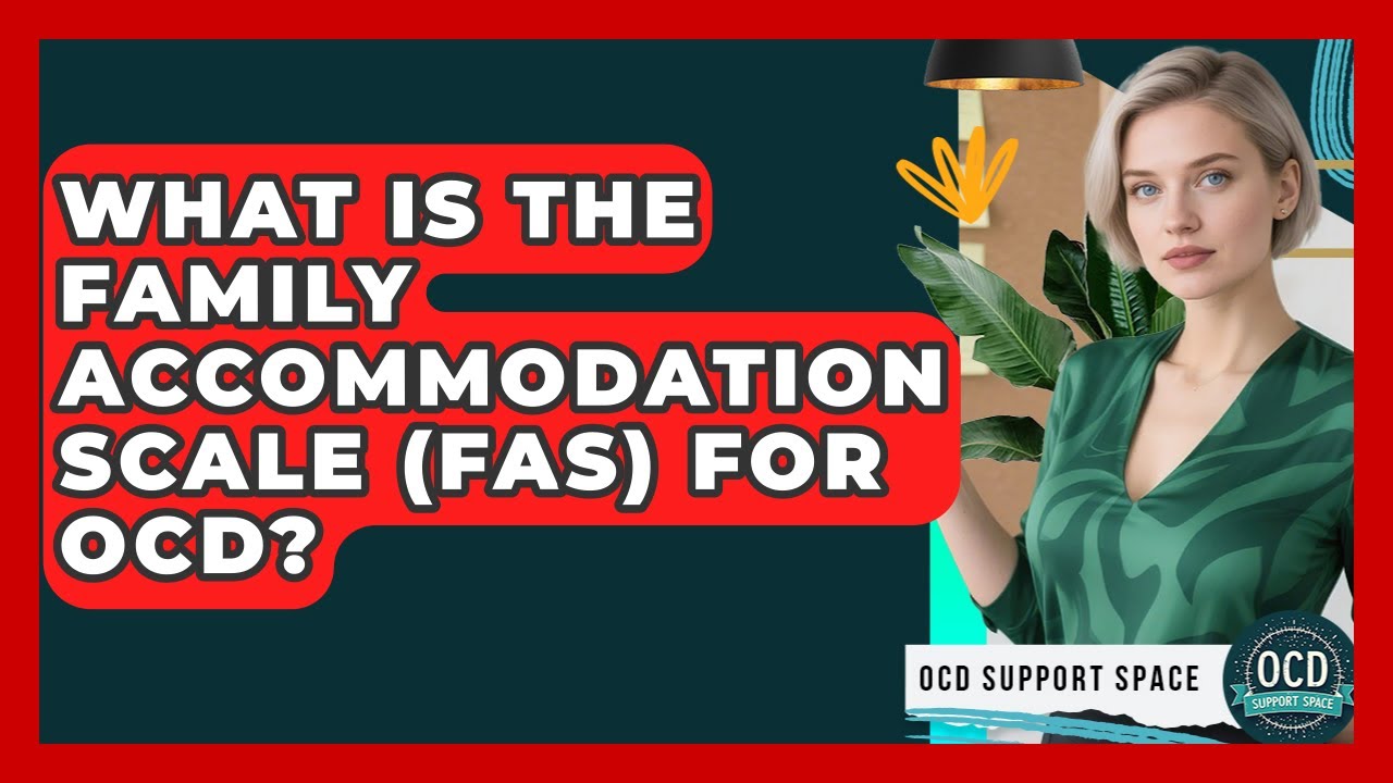 What Is The Family Accommodation Scale (FAS) For OCD? - OCD Support Space