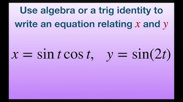 Use a trig identity relating x and y for x = sin t cos t and y = sin (2t). Parametric equations