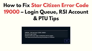 How to Fix Star Citizen Error Code 19000 – Login Queue, RSI Account & PTU Tips