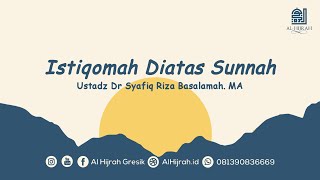 Istiqomah Diatas Sunnah  Ustadz Dr Syafiq Riza Basalamah Ma