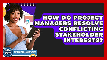 How Do Project Managers Resolve Conflicting Stakeholder Interests? - The Project Manager Toolkit