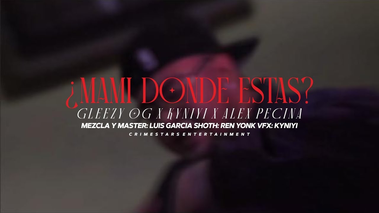 MAMI DONDE ESTAS VIDEO OFICIAL - GLEEZY OG FT KYNIYI, ALEX PECINA
