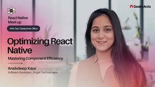 Optimizing React Native | Anshdeep Kaur | React Native Meet-up | GeekyAnts