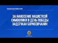 За нанесение нацисткой символики в День Победы задержан борисовчанин