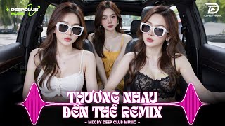 NHẠC NGHE TRÊN XE 🎧THƯƠNG NHAU ĐẾN THẾ REMIX - SET NHẠC TỦ HOUSE LAK & VIET DEEP 8X9X CỰC XỊN