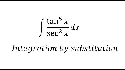 Calculus Help: Integral of tan^5 x / sec^2 x dx - Integration by substitution