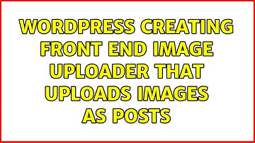 Wordpress: Creating front end image uploader that uploads images as posts (2 Solutions!!)