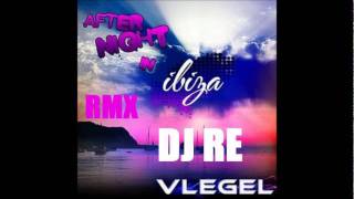 Vlegel - After  night in Ibiza (RMX DJ RE)