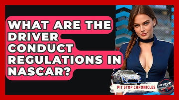 What Are The Driver Conduct Regulations In NASCAR? - Pit Stop Chronicles