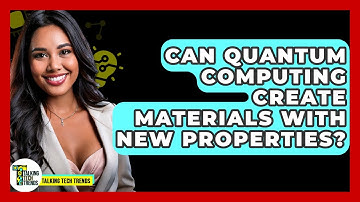 Can Quantum Computing Create Materials With New Properties? - Talking Tech Trends