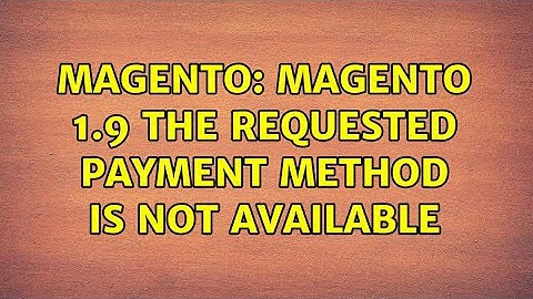 Magento: Magento 1.9 The requested Payment Method is not available (2 Solutions!!)