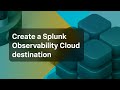 Create a splunk observability cloud destination