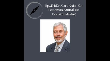 Ep. 234: Dr. Gary Klein - Lessons in Naturalistic Decision-Making