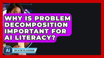 Why Is Problem Decomposition Important For AI Literacy? - Safe AI for The Classroom