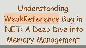 Understanding WeakReference Bug in .NET: A Deep Dive into Memory Management