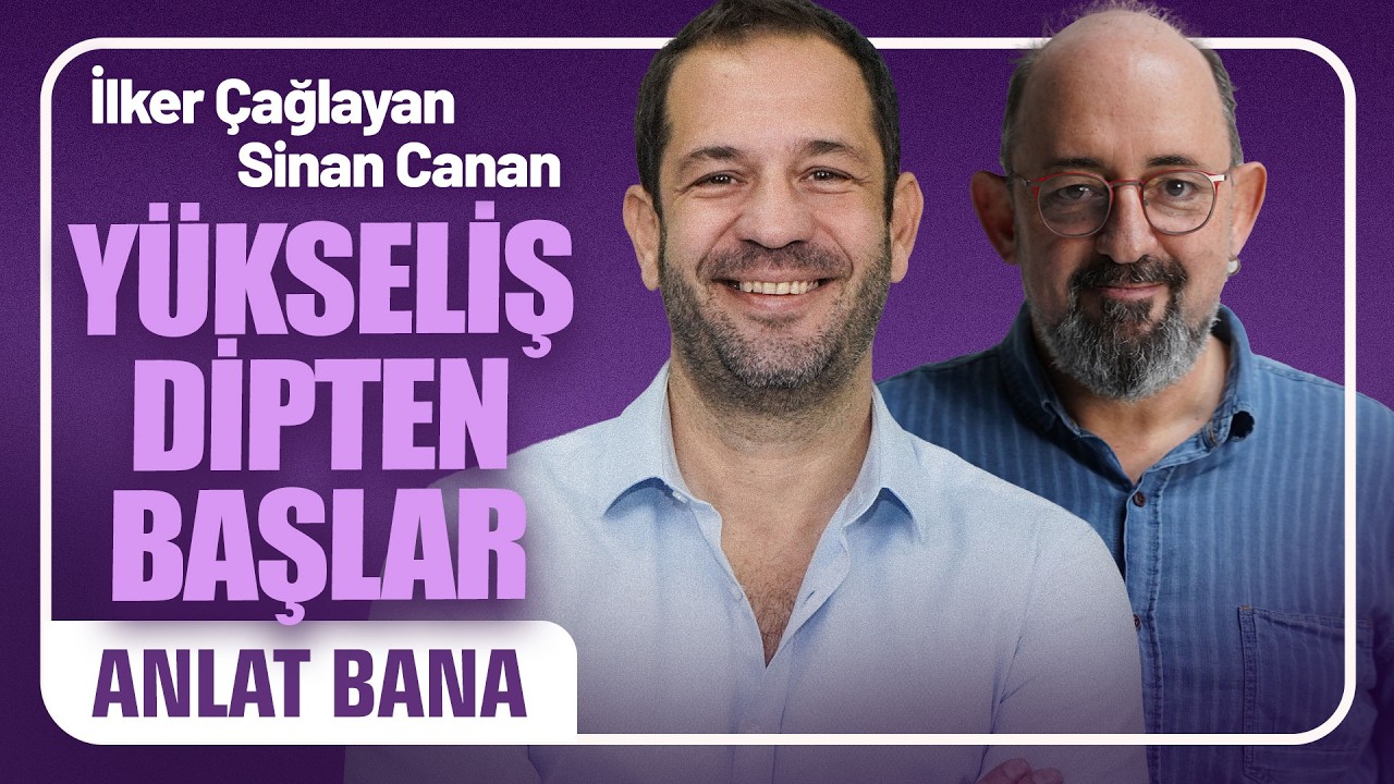 Yükseliş Dipten Başlar I Prof. Dr. Sinan Canan ile Anlat Bana#21 İlker Çağlayan