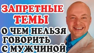 ТЕМЫ НА КОТОРЫЕ НЕЛЬЗЯ ГОВОРИТЬ С МУЖЧИНОЙ?  ЧТО НЕЛЬЗЯ ГОВОРИТЬ МУЖЧИНАМ?