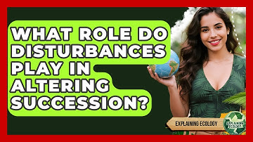 What Role Do Disturbances Play In Altering Succession? - Explaining Ecology