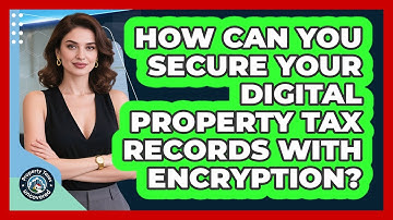 How Can You Secure Your Digital Property Tax Records With Encryption? - Property Taxes Uncovered