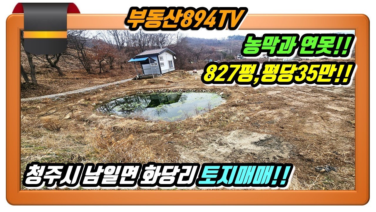 [청주토지매매]연못과 농막 딸린 827평!! 평당35만원!! 청주시 상당구 남일면 화당리 토지매매!!,#청주토지매매,#남일면화당리토지매매