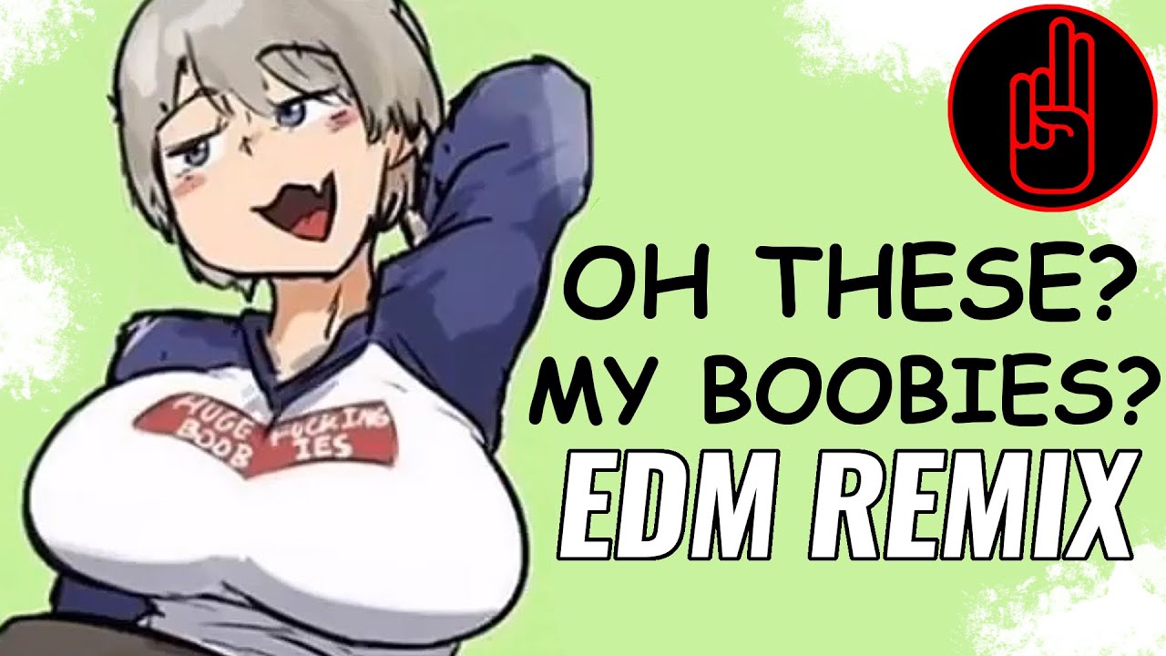 Oh These? My Boobies? (EDM Remix) 