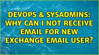 DevOps & SysAdmins: Why can I not receive email for new Exchange email user? (3 Solutions!!) Net Worth