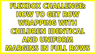 Flexbox challenge: how to get row wrapping with children identical and uniform margins in full rows