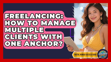 Freelancing: How To Manage Multiple Clients With One Anchor? - Digital Nomad Success Guide