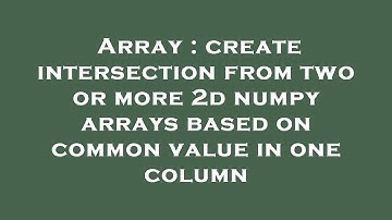 Array : create intersection from two or more 2d numpy arrays based on common value in one column