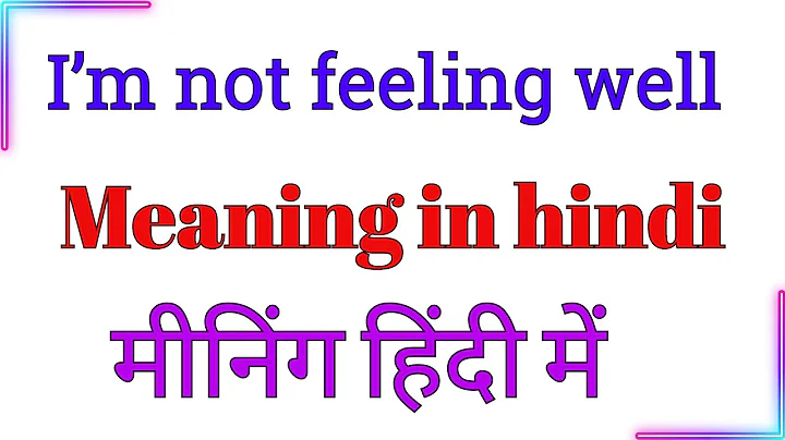 I am not feeling well meaning hindi mein | hindi meanig of I am not feeling well