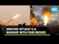 Houthis Clash With U.S. Forces In Red Sea; Fire Four Drones Towards American Warship | Details