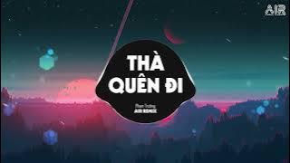 Thà Quên Đi (AIR Remix) - Phạm Trưởng ♫ Vậy Thế Nên Em Còn Gì Muốn Nói Với Anh Hãy Nói Ra Remix