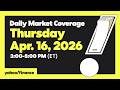 Daily Market Coverage Apr. 16, 2026 3PM-5PM (ET)  | Yahoo Finance