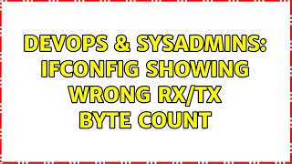 DevOps & SysAdmins: ifconfig showing wrong RX/TX byte count (2 Solutions!!)