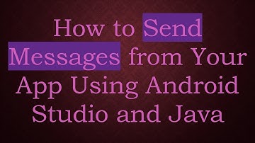 How to Send Messages from Your App Using Android Studio and Java