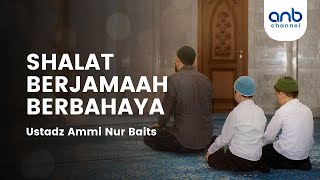 Shalat Berjamaah Berbahaya | Ustadz Ammi Nur Baits
