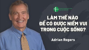 Bài Giảng: Làm Thế Nào Để Có Được Niềm Vui Trong Cuộc Sống? | Adrian Rogers