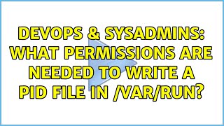 DevOps & SysAdmins: What permissions are needed to write a PID file in /var/run? (5 Solutions!!)