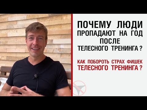 Почему люди пропадают на год после телесного тренинга ? Как побороть страх фишек телесного тренинга?