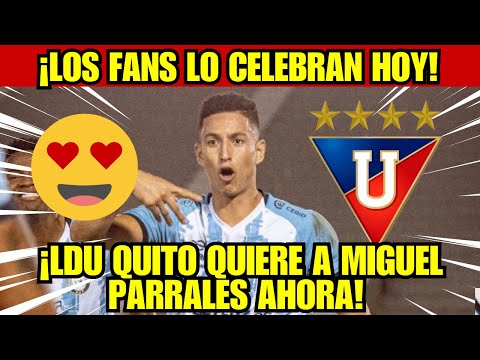 💥💣¡BOMBA! ¡SAL AHORA! ¡LDU QUITO QUIERE A MIGUEL PARRALES! NOTICIAS DE LDU QUITO