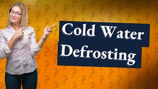 Why is cold water better for defrosting?