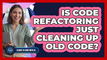 Is Code Refactoring Just Cleaning Up Old Code?