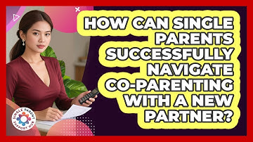 How Can Single Parents Successfully Navigate Co-parenting With A New Partner?