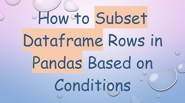 How to Subset Dataframe Rows in Pandas Based on Conditions