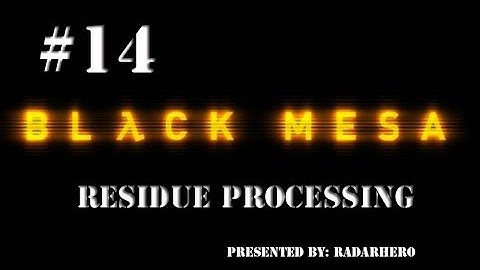 Black Mesa - #14 -Residue Processing