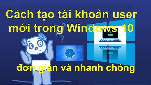 Cách tạo tài khoản user mới trong Windows 10 đơn giản và nhanh chóng